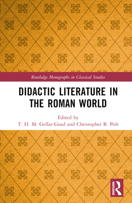 Didactic Literature in the Roman World - Gellar-Goad, T H M (Editor), and Polt, Christopher B (Editor)