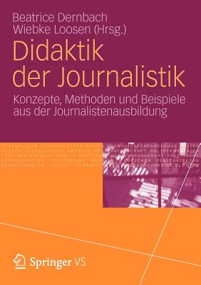 Didaktik Der Journalistik: Konzepte, Methoden Und Beispiele Aus Der Journalistenausbildung. - Dernbach, Beatrice (Editor), and Loosen, Wiebke (Editor)