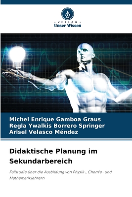 Didaktische Planung im Sekundarbereich - Gamboa Graus, Michel Enrique, and Borrero Springer, Regla Ywalkis, and Velasco M?ndez, Arisel