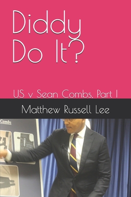 Diddy Do It?: US v Sean Combs, Part I - Lee, Matthew Russell