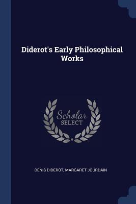 Diderot's Early Philosophical Works - Diderot, Denis, and Jourdain, Margaret