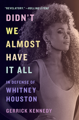 Didn't We Almost Have It All: In Defense of Whitney Houston - Kennedy, Gerrick, and Brandy (Foreword by)
