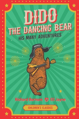 Dido, the Dancing Bear: His Many Adventures - Jayne, Eli (Editor), and Barnum, Richard