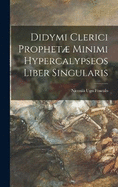 Didymi Clerici Prophet Minimi Hypercalypseos Liber Singularis
