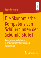 Die konomische Kompetenz von Schler*innen der Sekundarstufe I: Kompetenzmodellierung, Assessmentkonstruktion und Validierung