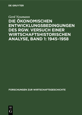 Die konomischen Entwicklungsbedingungen des RGW. Versuch einer wirtschaftshistorischen Analyse, Band 1: 1945-1958 - Neumann, Gerd