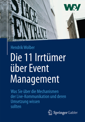 Die 11 Irrtmer ber Event Management: Was Sie ber Die Mechanismen Der Live-Kommunikation Und Deren Umsetzung Wissen Sollten - Wolber, Hendrik