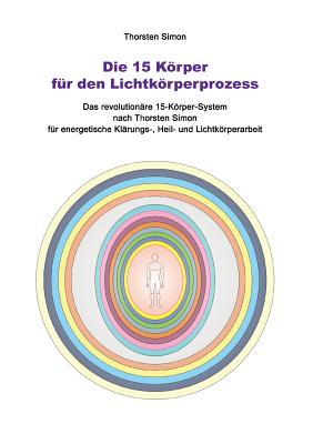 Die 15 Krper fr den Lichtkrperprozess: Das revolutionre 15-Krper-System nach Thorsten Simon - Simon, Thorsten