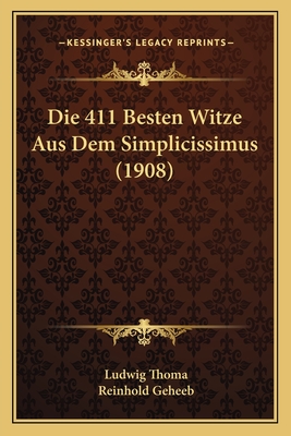 Die 411 Besten Witze Aus Dem Simplicissimus (1908) - Thoma, Ludwig (Editor), and Geheeb, Reinhold (Editor)