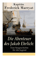 Die Abenteuer des Jakob Ehrlich: Eine Seegeschichte fr die Jugend: Ein fesselnder Seeroman