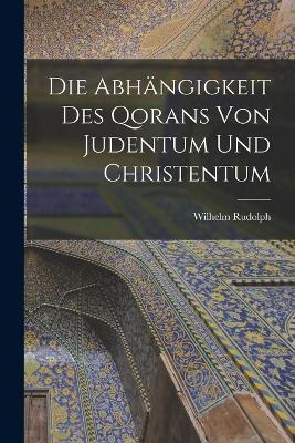 Die Abhngigkeit des Qorans von Judentum und Christentum - Rudolph, Wilhelm