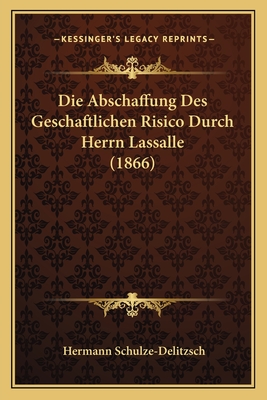 Die Abschaffung Des Geschaftlichen Risico Durch Herrn Lassalle (1866) - Schulze-Delitzsch, Hermann