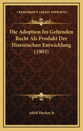 Die Adoption Im Geltenden Recht ALS Produkt Der Historischen Entwicklung (1903)