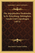 Die Aegyptischen Denkmaler In St. Petersburg, Helsingfors, Upsala Und Copenhagen (1873)