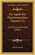 Die Agada Der Palastinensischen Amoraer V2: Die Schuler Jochanans (1896)