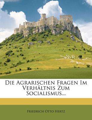 Die Agrarischen Fragen Im Verhaltnis Zum Socialismus... - Hertz, Friedrich Otto