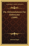 Die Akkumulatoren Fur Elektricitat (1898)