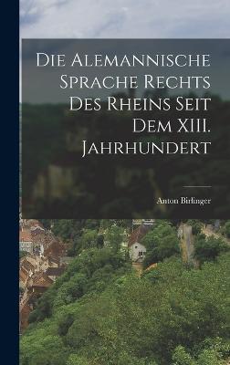 Die Alemannische Sprache Rechts des Rheins Seit dem XIII. Jahrhundert - Birlinger, Anton