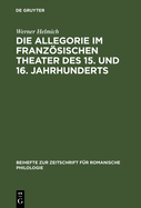 Die Allegorie im franzsischen Theater des 15. und 16. Jahrhunderts