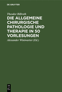 Die Allgemeine Chirurgische Pathologie Und Therapie in 50 Vorlesungen: Handbuch F?r Studierende Und ?rzte