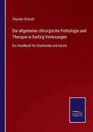 Die allgemeine chirurgische Pathologie und Therapie in funfzig Vorlesungen: Ein Handbuch fr Studirende und Aerzte