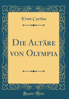 Die Altre Von Olympia (Classic Reprint) - Curtius, Ernst