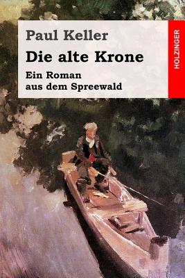 Die alte Krone: Ein Roman aus dem Spreewald - Keller, Paul