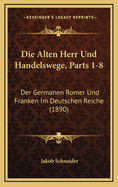 Die Alten Herr Und Handelswege, Parts 1-8: Der Germanen Romer Und Franken Im Deutschen Reiche (1890)