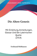 Die Altere Genesis: Mit Einleitung, Anmerkungen, Glossar Und Der Lateinischen Quelle (1914)