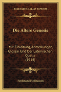 Die Altere Genesis: Mit Einleitung, Anmerkungen, Glossar Und Der Lateinischen Quelle (1914)