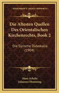 Die Altesten Quellen Des Orientalischen Kirchenrechts, Book 2: Die Syrische Didaskalia (1904)