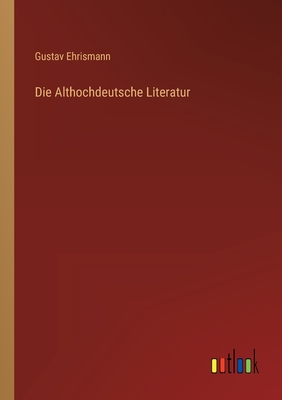 Die Althochdeutsche Literatur - Ehrismann, Gustav