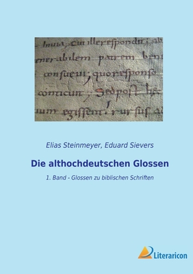 Die althochdeutschen Glossen: 1. Band - Glossen zu biblischen Schriften - Sievers, Eduard (Editor), and Steinmeyer, Elias (Editor)