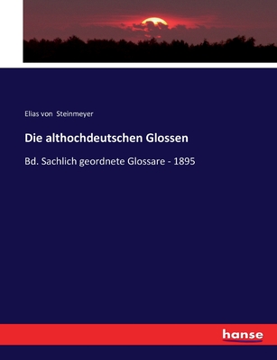 Die althochdeutschen Glossen: Bd. Sachlich geordnete Glossare - 1895 - Steinmeyer, Elias Von