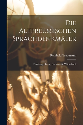 Die Altpreussischen Sprachdenkmaler; Einleitung, Texte, Grammatik, Worterbuch - 1883-, Trautmann Reinhold