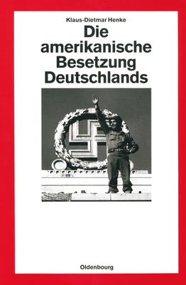 Die amerikanische Besetzung Deutschlands - Henke, Klaus-Dietmar