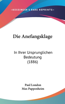 Die Anefangsklage: In Ihrer Ursprunglichen Bedeutung (1886) - London, Paul, and Pappenheim, Max (Editor)