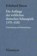 Die Anf?nge Des Weltlichen Deutschen Schauspiels 1370-1530: Untersuchung Und Dokumentation