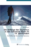 Die Anfange Des Tourismus in Den Schweizer Alpen Im 19. Jahrhundert