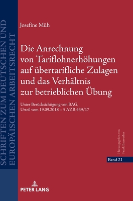 Die Anrechnung von Tariflohnerhoehungen auf uebertarifliche Zulagen und das Verhaeltnis zur betrieblichen Uebung: Unter Beruecksichtigung von BAG, Urteil vom 19.09.2018 - 5 AZR 439/17 - Bayreuther, Frank, and M?h, Josefine