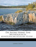 Die Antike Herme: Eine Mythologisch-Kunstgeschichtliche Studie ...