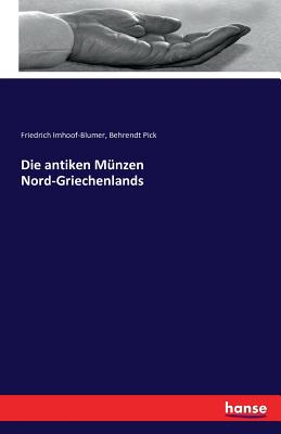 Die antiken Mnzen Nord-Griechenlands - Imhoof-Blumer, Friedrich, and Pick, Behrendt