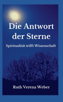 Die Antwort der Sterne: Spiritualit?t trifft Wissenschaft - Weber, Ruth Verena