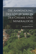 Die Anwendung Des Lthrohrs in Der Chemie Und Mineralogie