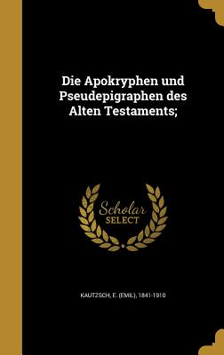 Die Apokryphen Und Pseudepigraphen Des Alten Testaments; - Kautzsch, E (Emil) 1841-1910 (Creator)