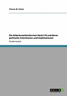 Die Arbeitsmarktreformen Hartz I-IV Und Deren Politische Intentionen Und Implikationen