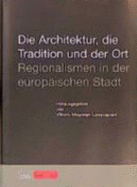 Die Architektur, Die Tradition Und Der Ort: Regionalismen in Der Europaischen Stadt - Magnago Lampugnani, Vittorio, and W Ustenrot Stiftung Deutscher Eigenheimv