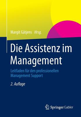 Die Assistenz Im Management: Leitfaden Fr Den Professionellen Management Support - Gtjens, Margit (Editor)