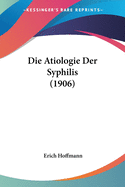 Die Atiologie Der Syphilis (1906)