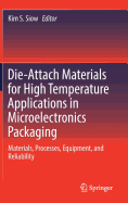 Die-Attach Materials for High Temperature Applications in Microelectronics Packaging: Materials, Processes, Equipment, and Reliability